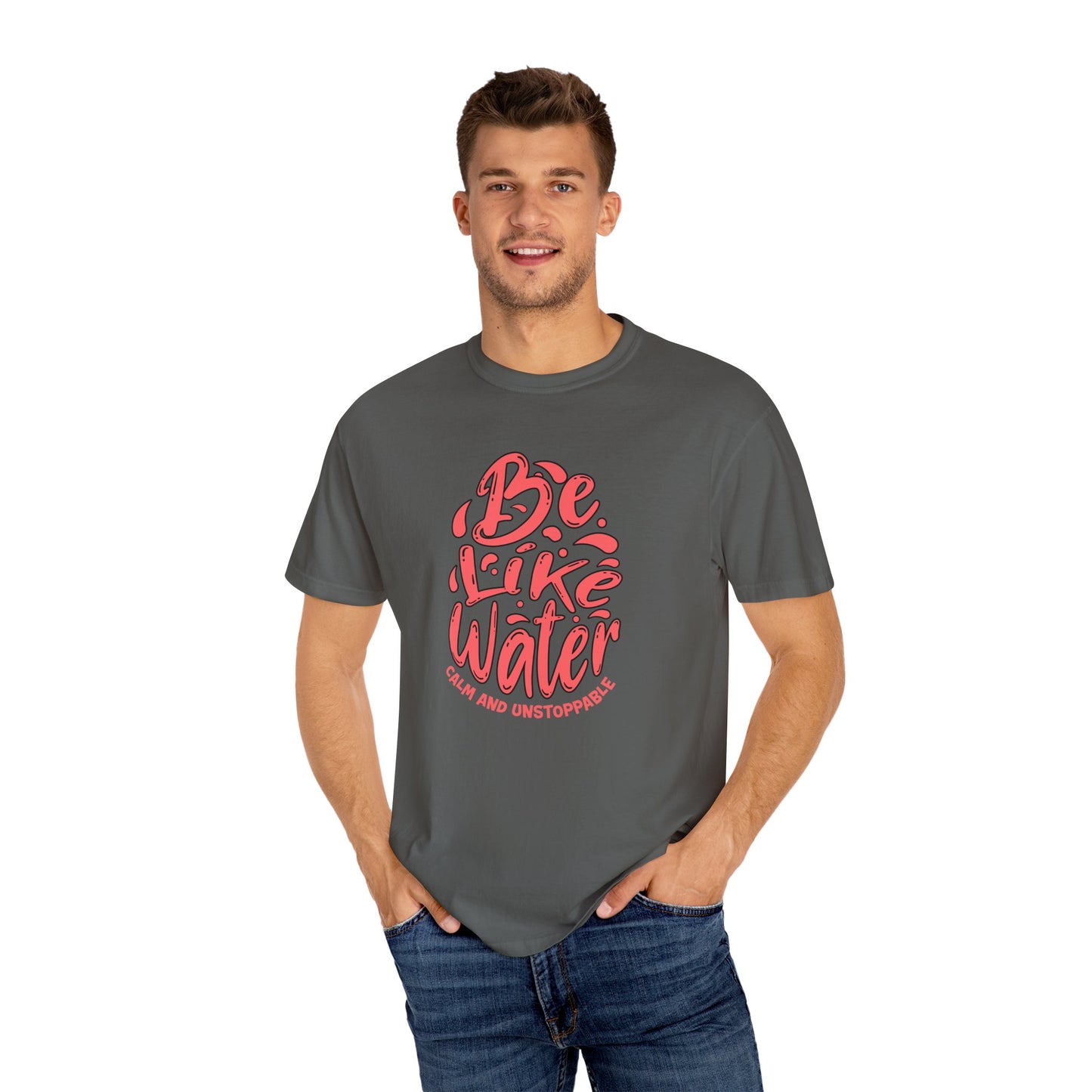 Be Like Water Unisex Garment-Dyed T-Shirt | Inspirational Tee, Chill Vibe Shirt, Motivational Gift, Casual Wear, Meditation Apparel
