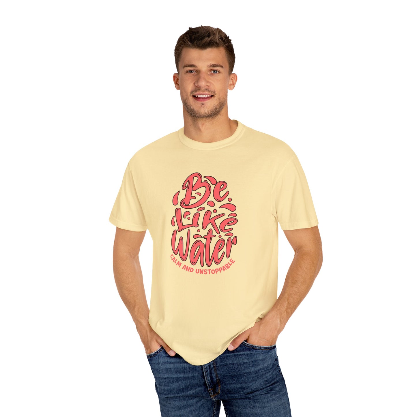 Be Like Water Unisex Garment-Dyed T-Shirt | Inspirational Tee, Chill Vibe Shirt, Motivational Gift, Casual Wear, Meditation Apparel