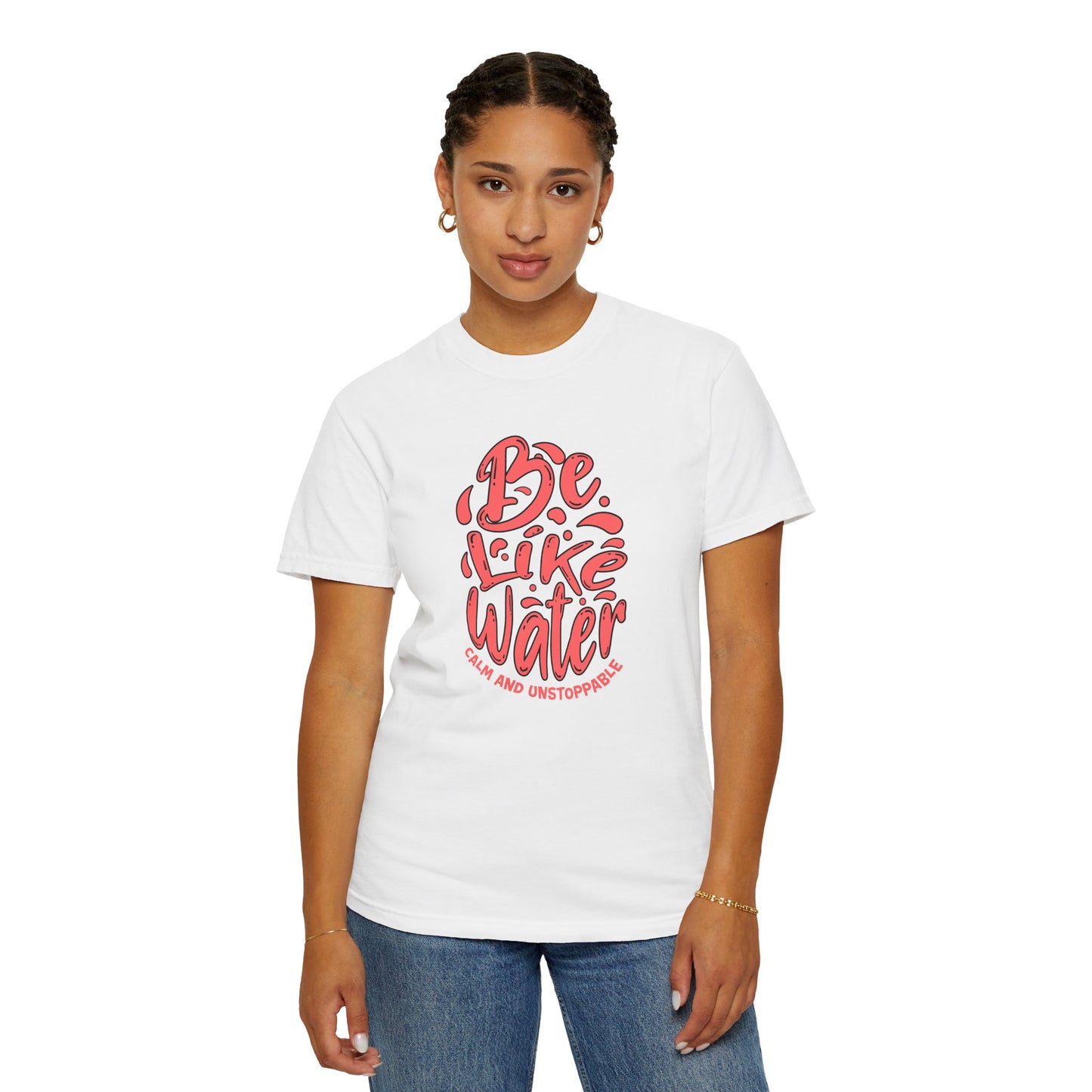 Be Like Water Unisex Garment-Dyed T-Shirt | Inspirational Tee, Chill Vibe Shirt, Motivational Gift, Casual Wear, Meditation Apparel