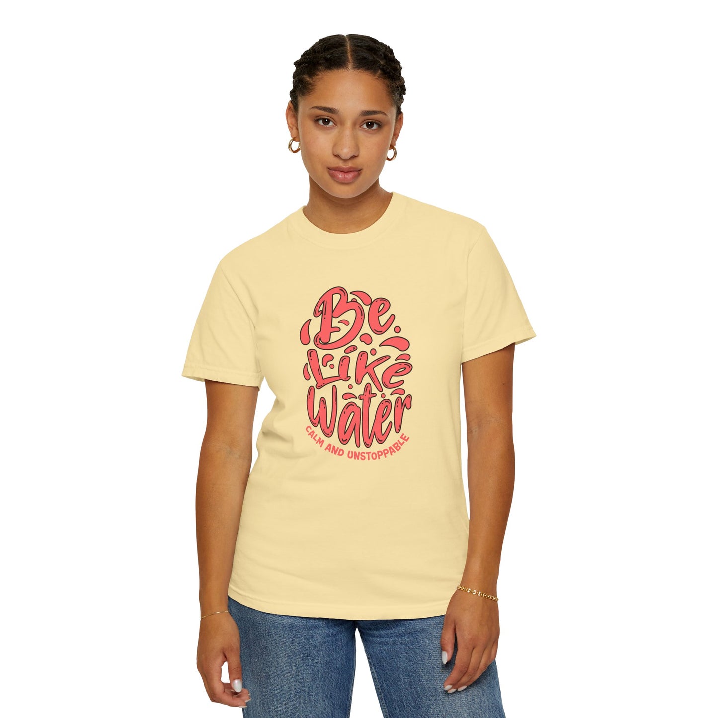 Be Like Water Unisex Garment-Dyed T-Shirt | Inspirational Tee, Chill Vibe Shirt, Motivational Gift, Casual Wear, Meditation Apparel