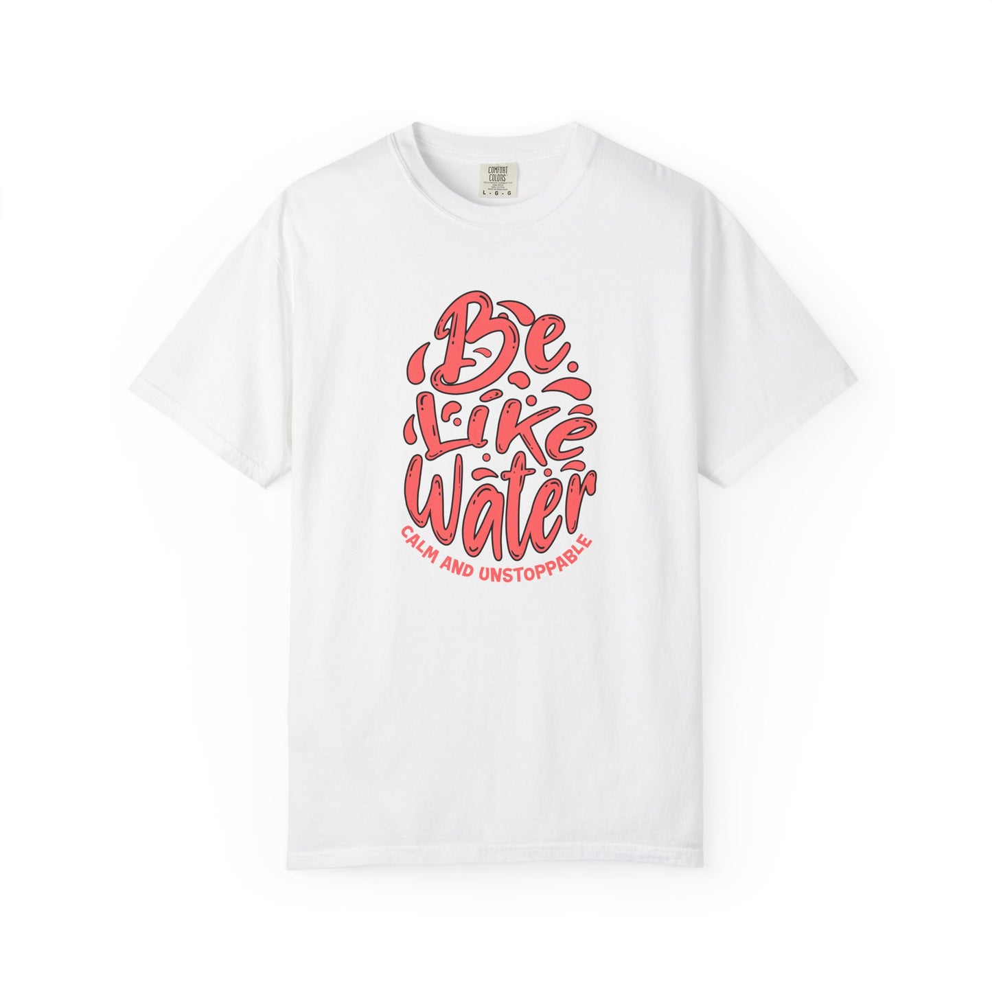 Be Like Water Unisex Garment-Dyed T-Shirt | Inspirational Tee, Chill Vibe Shirt, Motivational Gift, Casual Wear, Meditation Apparel