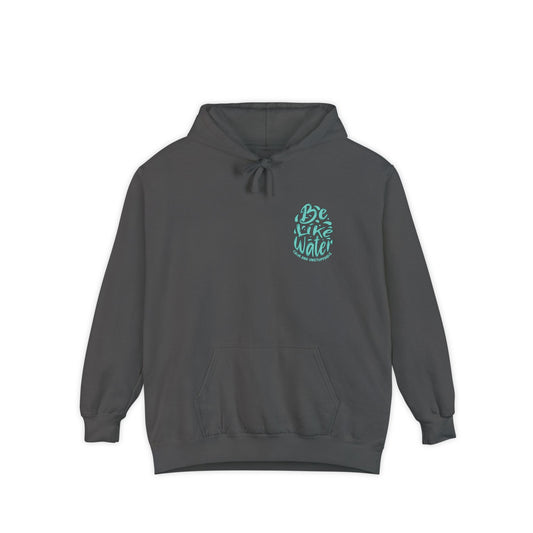 Be Like Water Hoodie - Unisex Garment-Dyed Sweatshirt for Mindfulness, Self-Care, Meditation, Wellness Gifts